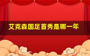 艾克森国足首秀是哪一年