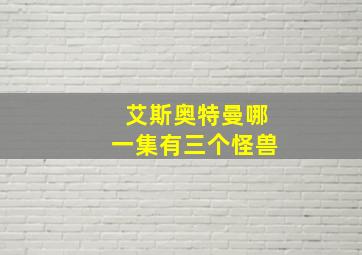 艾斯奥特曼哪一集有三个怪兽