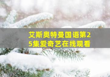 艾斯奥特曼国语第25集爱奇艺在线观看