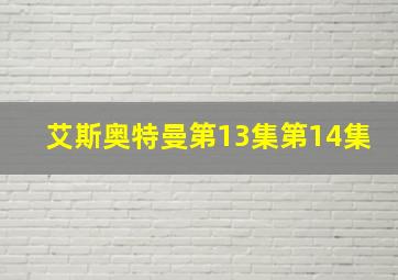 艾斯奥特曼第13集第14集