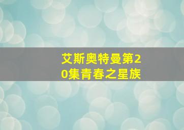 艾斯奥特曼第20集青春之星族