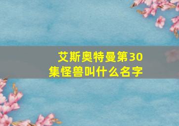 艾斯奥特曼第30集怪兽叫什么名字