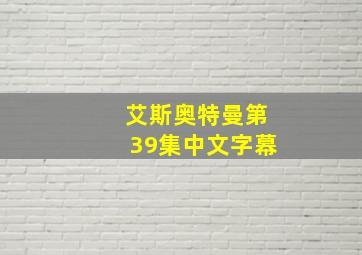 艾斯奥特曼第39集中文字幕