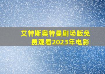 艾特斯奥特曼剧场版免费观看2023年电影