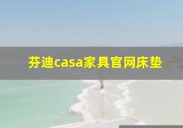 芬迪casa家具官网床垫