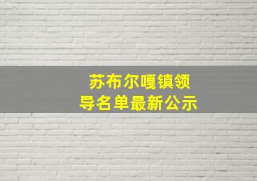 苏布尔嘎镇领导名单最新公示