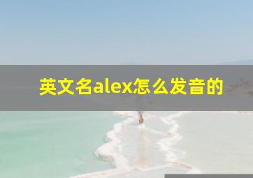 英文名alex怎么发音的