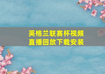 英格兰联赛杯视频直播回放下载安装