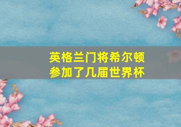 英格兰门将希尔顿参加了几届世界杯