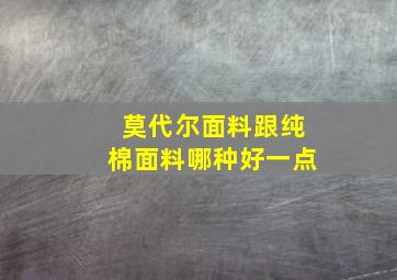 莫代尔面料跟纯棉面料哪种好一点