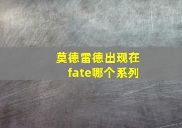 莫德雷德出现在fate哪个系列