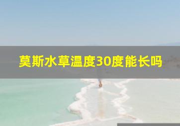 莫斯水草温度30度能长吗