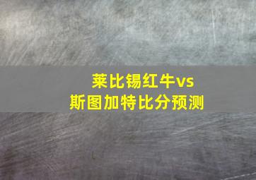 莱比锡红牛vs斯图加特比分预测