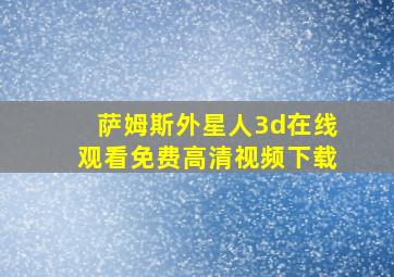 萨姆斯外星人3d在线观看免费高清视频下载