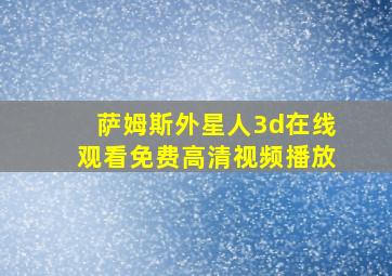 萨姆斯外星人3d在线观看免费高清视频播放