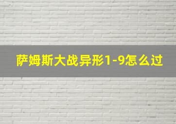 萨姆斯大战异形1-9怎么过