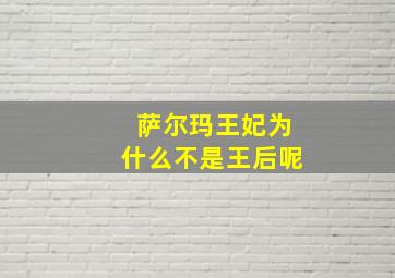 萨尔玛王妃为什么不是王后呢