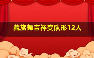 藏族舞吉祥变队形12人