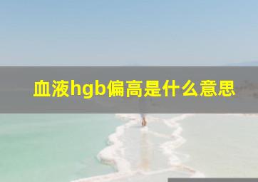 血液hgb偏高是什么意思