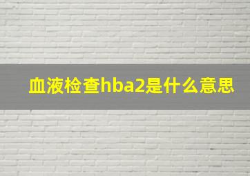 血液检查hba2是什么意思