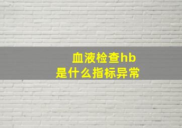 血液检查hb是什么指标异常