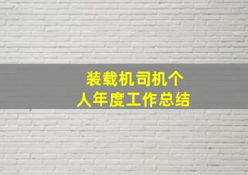 装载机司机个人年度工作总结