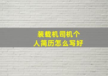 装载机司机个人简历怎么写好