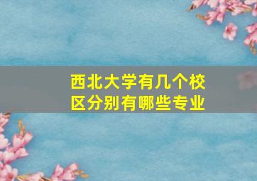 西北大学有几个校区分别有哪些专业