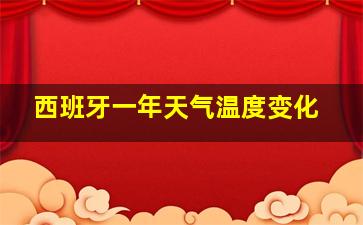 西班牙一年天气温度变化