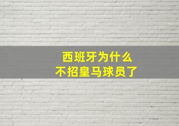 西班牙为什么不招皇马球员了