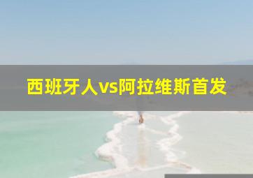 西班牙人vs阿拉维斯首发