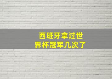 西班牙拿过世界杯冠军几次了