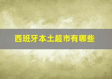 西班牙本土超市有哪些