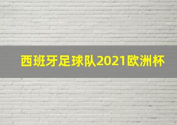 西班牙足球队2021欧洲杯