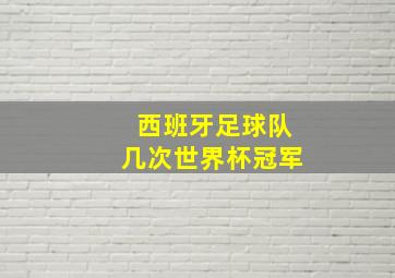 西班牙足球队几次世界杯冠军