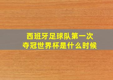 西班牙足球队第一次夺冠世界杯是什么时候