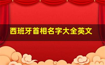 西班牙首相名字大全英文