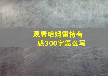 观看哈姆雷特有感300字怎么写