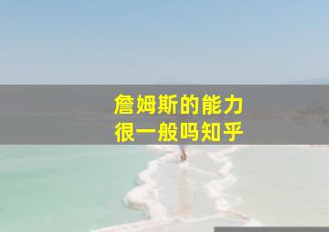 詹姆斯的能力很一般吗知乎