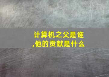 计算机之父是谁,他的贡献是什么