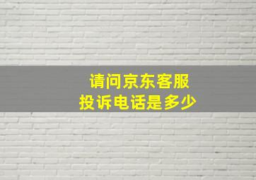 请问京东客服投诉电话是多少