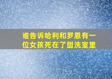 谁告诉哈利和罗恩有一位女孩死在了盥洗室里