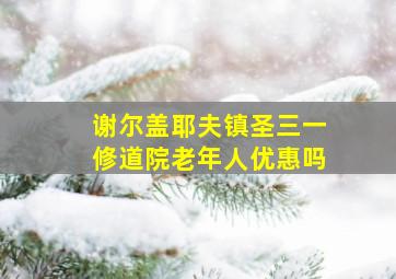 谢尔盖耶夫镇圣三一修道院老年人优惠吗