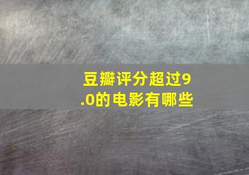 豆瓣评分超过9.0的电影有哪些