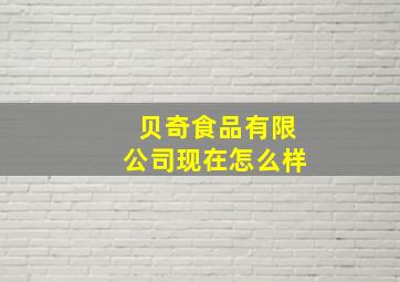 贝奇食品有限公司现在怎么样