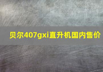 贝尔407gxi直升机国内售价