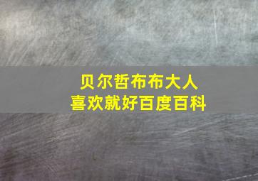 贝尔哲布布大人喜欢就好百度百科