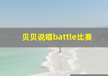 贝贝说唱battle比赛