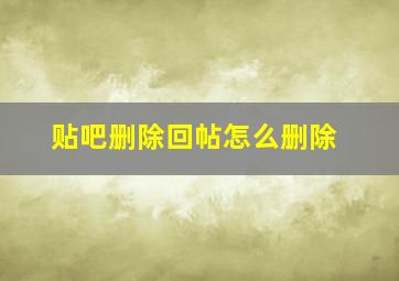 贴吧删除回帖怎么删除