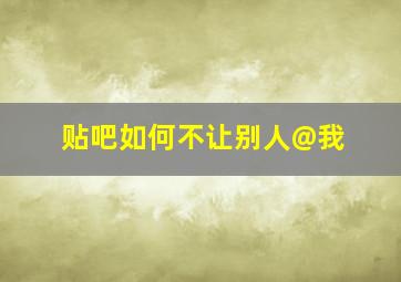 贴吧如何不让别人@我